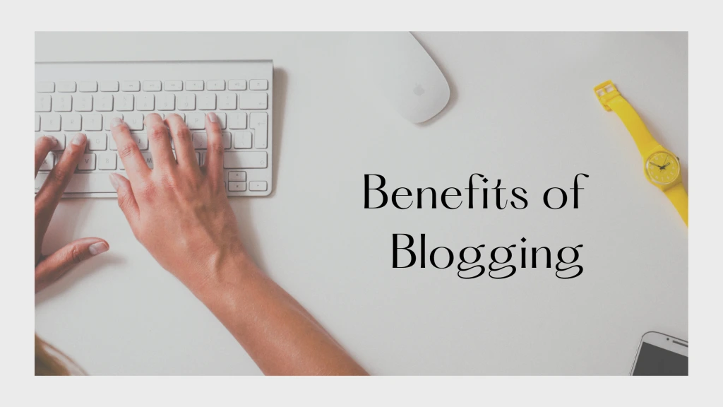 Benefits of Blogging and How it can Change your Life