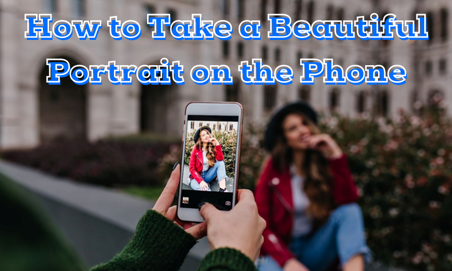 How to Take a Beautiful Portrait on the Phone