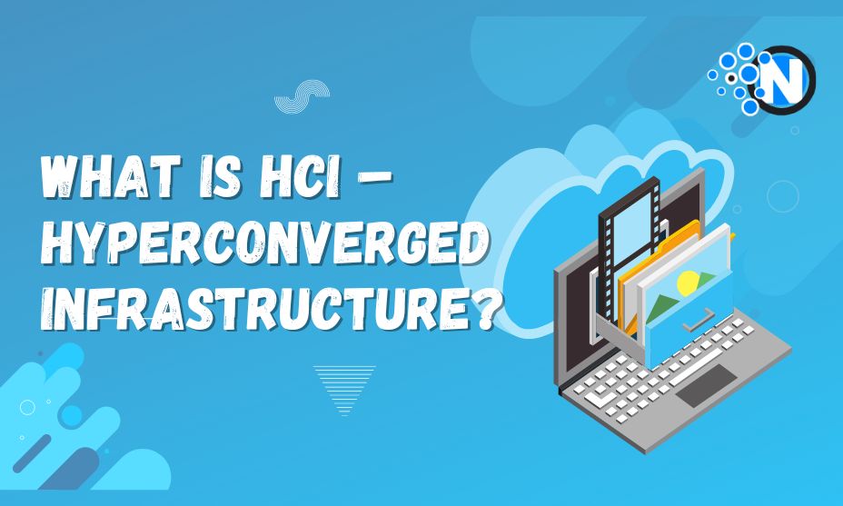 What is HCI – Hyperconverged Infrastructure?