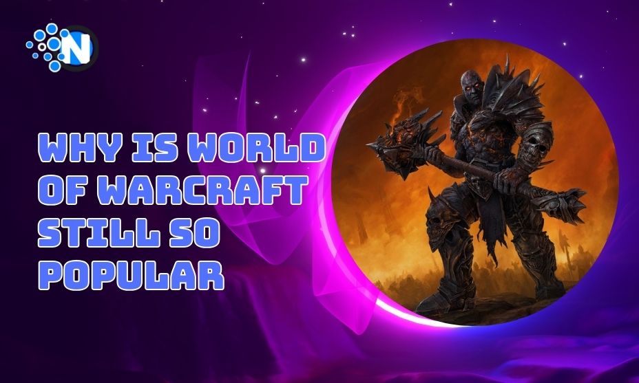 Reasons Why is World of Warcraft Still So Popular