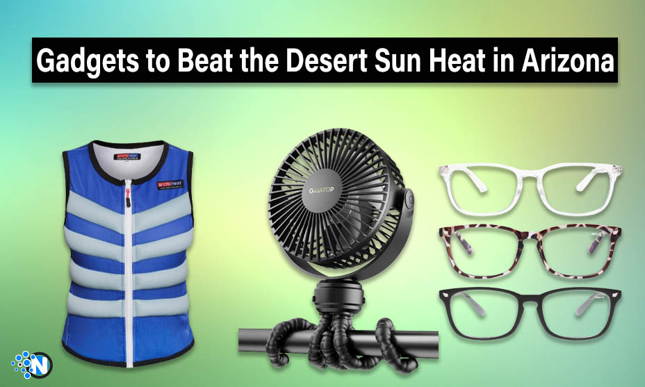 Gadgets to Beat the Desert Sun Heat in Arizona