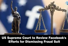 US Supreme Court to Review Facebook's Efforts for Dismissing Fraud Suit